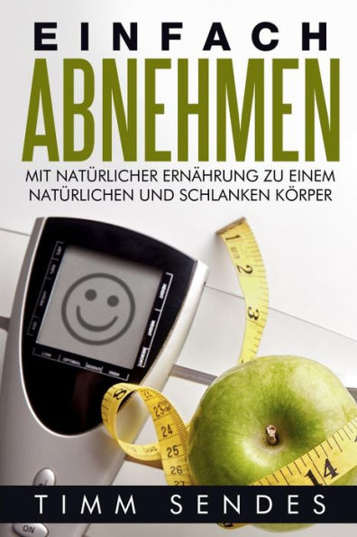 Einfach Abnehmen: Mit natürlicher Ernährung zu einem natürlichen und schlanken Körper
