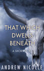 That Which Dwells Beneath: A Short Story