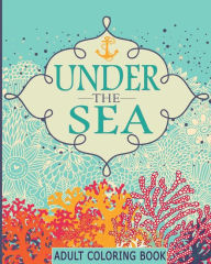 Title: Adult Coloring Books: Under the Sea: 65 Adventure Filled Designs: Colouring Books for Adults, Author: Color Time Publishing