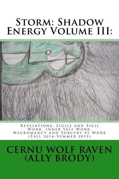 Storm: Shadow Energy Volume III: : Revelations, Sigils and Sigil Work, Inner Self Work, Necromancy and Sorcery at Work (Fall 2014-Summer 2015)