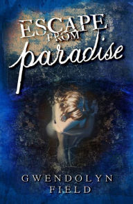 Title: Escape From Paradise, Author: Gwendolyn Field