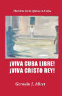 ï¿½Viva Cuba Libre! ï¿½Viva Cristo Rey!: Mï¿½rtires de la Iglesia en Cuba