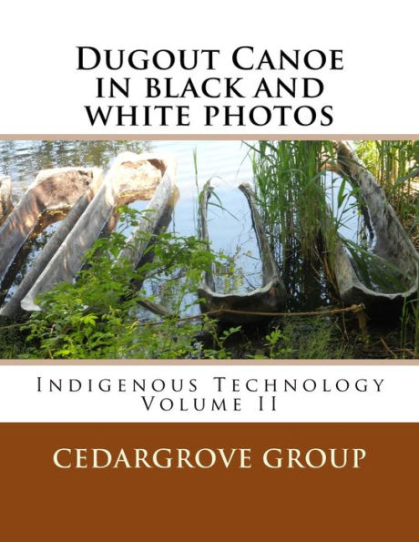 Dugout Canoe in black and white photos: Indigenous Technology Volume II