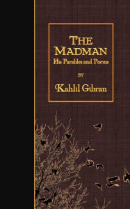 Title: The Madman: His Parables and Poems, Author: Kahlil Gibran