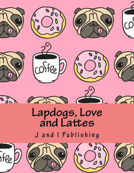 Lapdogs, Love and Lattes: An Adult Coloring Book