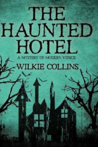 Title: The Haunted Hotel: A Mystery of Modern Venice, Author: Wilkie Collins