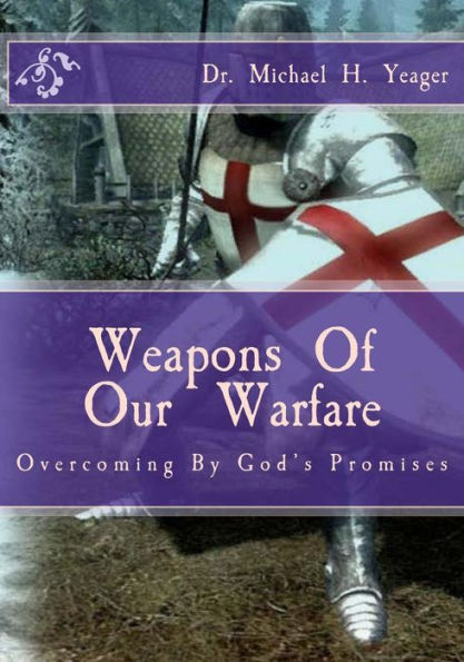 Weapons Of Our Warfare: Overcoming By Gods Promises