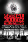 Serial Killers True Crime: 10 Sickening True Crime Stories Of Serial Killers That Tortured, Hacked And Butchered Their Victims