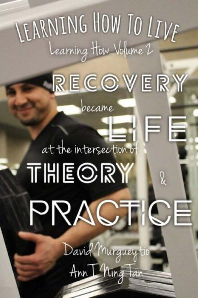 Learning How to Live: Recovery Became Life at the Intersection of Theory and Practice