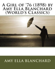 Title: A Girl of '76 (1898) by Amy E. Blanchard (World's Classics), Author: Amy E Blanchard
