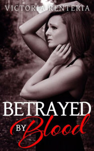 Title: Betrayed By Blood, Author: Victoria Renteria