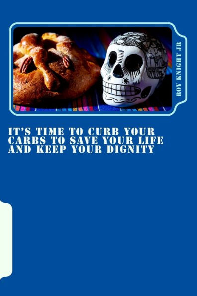 It's Time To Curb Your Carbs To Save Your Life and Keep Your Dignity: It's time for a cure!