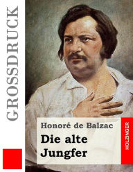 Title: Die alte Jungfer (Großdruck), Author: Honore de Balzac