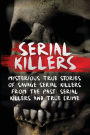 Serial Killers: Mysterious True Stories Of Savage Serial Killers From The Past: Serial Killers And True Crime