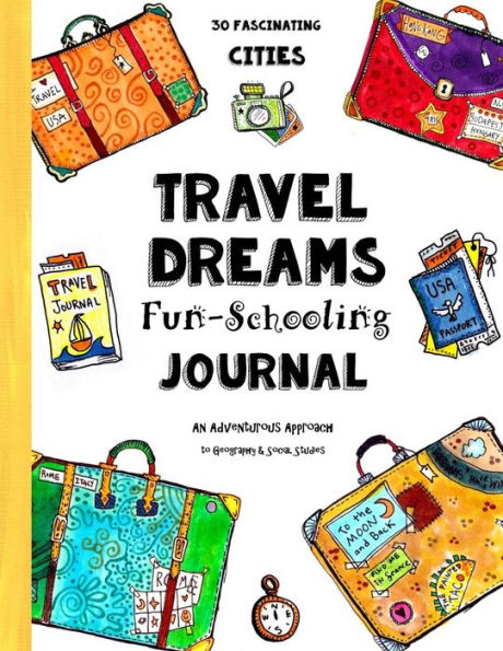 Travel Dreams Fun-Schooling Journal: 30 Fascinating Cities - An Adventurous Approach to Geography & Social Studies