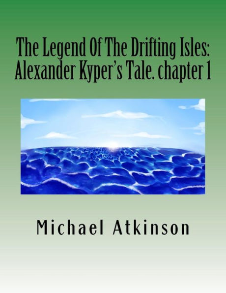 The Legend Of The Drifting Isles: Alexander Kyper's Tale. chapter 1