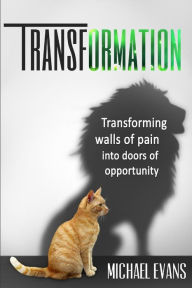 Title: Transformation: Transforming walls of pain into doors of opportunity, Author: Michael Evans