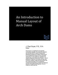 Title: An Introduction to Manual Layout of Arch Dams, Author: J Paul Guyer