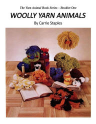 Title: The Yarn Animal Book Series: Woolly Yarn Animals, Author: Carrie Staples