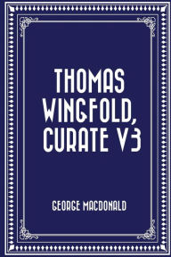 Title: Thomas Wingfold, Curate V3, Author: George MacDonald