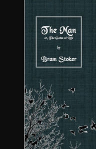 Title: The Man: or, The Gates of Life, Author: Bram Stoker