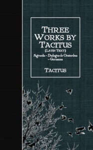 Title: Three Works by Tacitus (Latin Text): Agricola - Dialogus de Oratoribus - Germania, Author: Tacitus