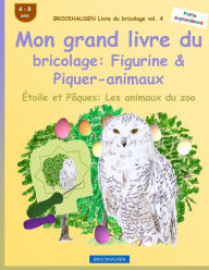 Title: BROCKHAUSEN Livre du bricolage vol. 4 - Mon grand livre du bricolage: Figurine & Piquer-animaux: Étoile et Pâques: Les animaux du zoo, Author: Dortje Golldack