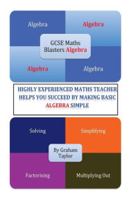 Title: GCSE MathsBlasters Algebra - The Basics: The Algebra Basics For Foundation Maths Made Simple, Author: Graham Taylor