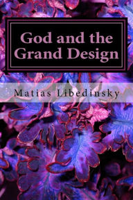 Title: God and the Grand Design: Does Stephen Hawking and his multiverse need God?, Author: Matias Libedinsky
