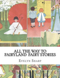 Title: All the Way to Fairyland Fairy Stories, Author: Evelyn Sharp