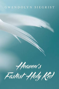 Title: Heaven's Fastest Holy Kid, Author: Gwendolyn Siegrist