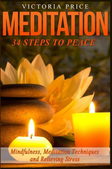 Meditation: 34 Steps To Peace- Mindfulness, Meditation Techniques and Relieving Stress