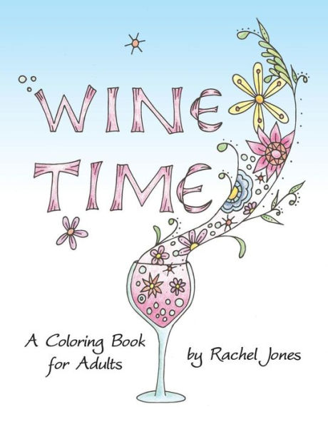 Wine Time Coloring Book: A Stress Relieving Coloring Book For Adults, Filled With Whimsy And Wine