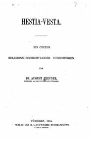 Title: Hestia-Vesta, Ein Cyclus Religionsgeschichtlicher Forschungen, Author: August Preuner