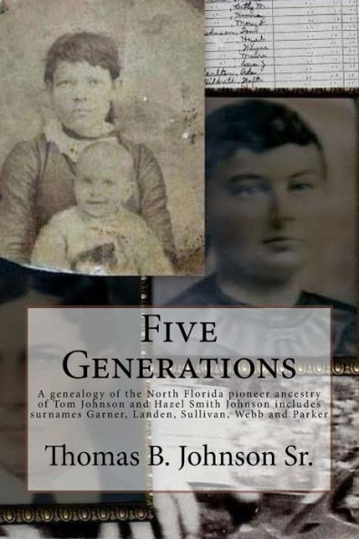 Five Generations: The North Florida Pioneer Ancestry of Tom Johnson and Lydia Hazel Smith Johnson