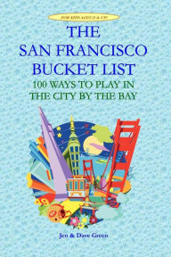 Title: The San Francisco Bucket List: 100 Ways to Play in the City by the Bay, Author: Dave Green