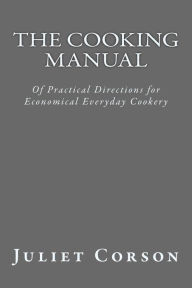 Title: The Cooking Manual: Of Practical Directions for Economical Everyday Cookery, Author: Juliet Corson