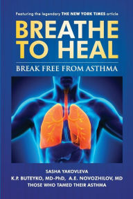 Title: Breathe To Heal: Break Free From Asthma (Full Color Version), Author: K P Buteyko MD-Phd