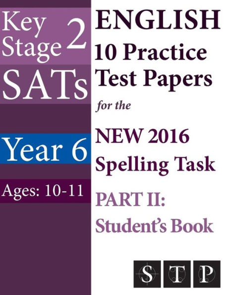 KS2 SATs English 10 Practice Test Papers for the New 2016 Spelling Task - Part II: Student's Book (Year 6: Ages 10-11)