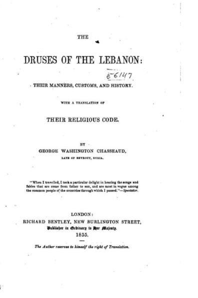 The Druses of the Lebanon, their manners, customs and history. With a translation of their religious code
