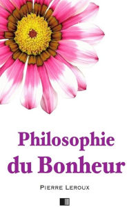 Title: Philosophie du Bonheur, Author: Pierre LeRoux