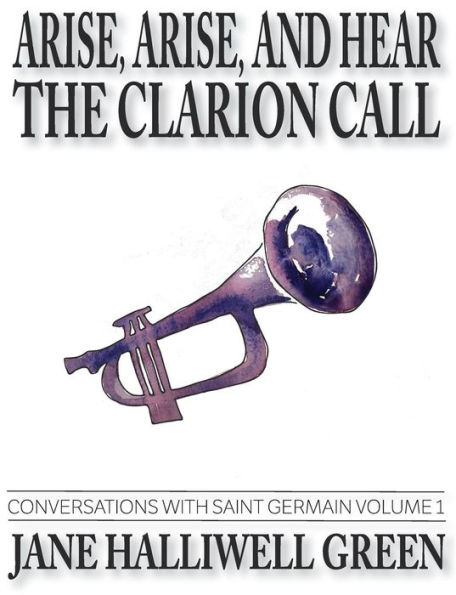 Arise, Arise, and Hear the Clarion Call: Conversations with Saint Germain, Volume 1