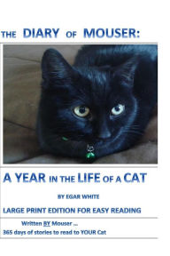 Title: Diary of Mouser: A Year in the Life of a Cat LARGE PRINT: Written by MOUSER: 365 Days of Stories to Read to YOUR Cat ... for the Purple Hair Crowd, Author: E G A R White