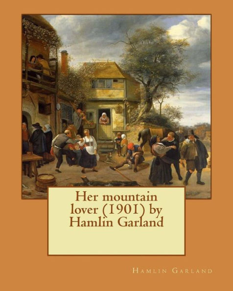 Her mountain lover by Hamlin Garland. (1901) by Hamlin Garland