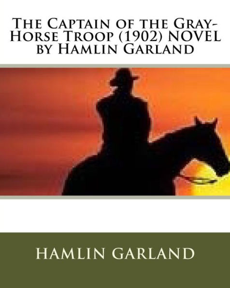 The Captain of the Gray-Horse Troop (1902) NOVEL by Hamlin Garland