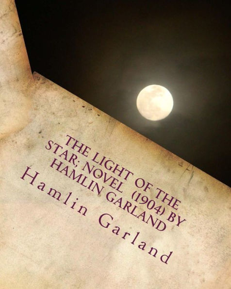 The light of the star; NOVEL (1904) by Hamlin Garland