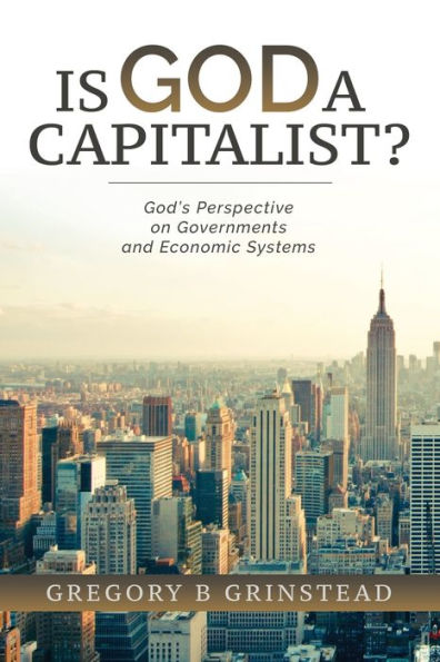 Is God A Capitalist?: God's Perspective On Governments and Economic Systems