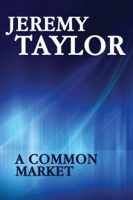 Title: A Common Market: Episodes in the evolution of the European Economic Union, Author: Jeremy Taylor