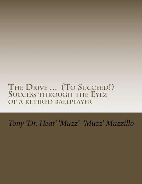 The Drive ... (to Succeed!) Success Through the Eyez of a Retired Ballplayer: Words of Wisdom from One Who Saw, Heard and Observed Much Success from a Variety of Sports and Ways of Life