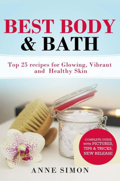 Best Body & Bath: Top 25 Recipes For Glowing, Vibrant and Healthy Skin